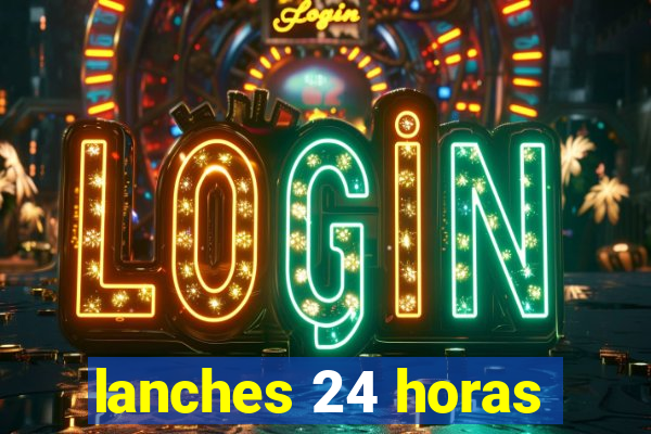 lanches 24 horas